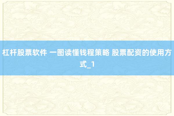 杠杆股票软件 一图读懂钱程策略 股票配资的使用方式_1